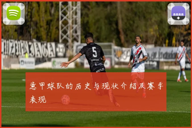 意甲球队的历史与现状介绍及赛季表现