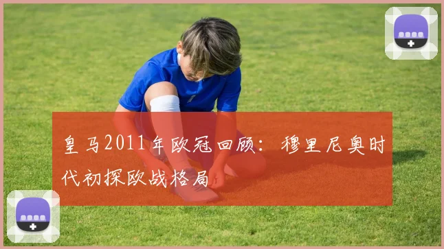 皇马2011年欧冠回顾:穆里尼奥时代初探欧战格局