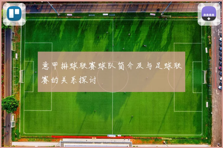 意甲排球联赛球队简介及与足球联赛的关系探讨