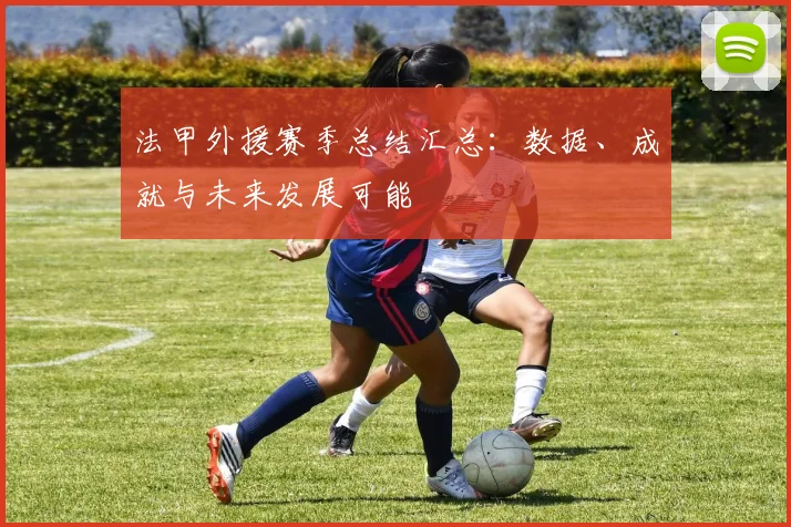 法甲外援赛季总结汇总:数据、成就与未来发展可能